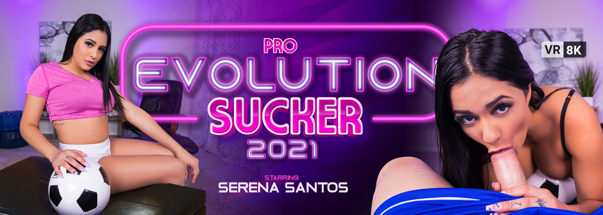 Pro Evolution Sucker 2021 - VR Porn Video, Starring Serena Santos